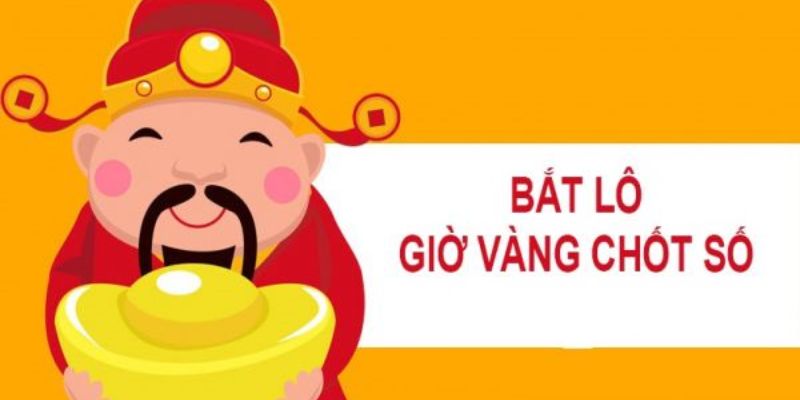 Giờ vàng chốt số và ý nghĩa quan trọng